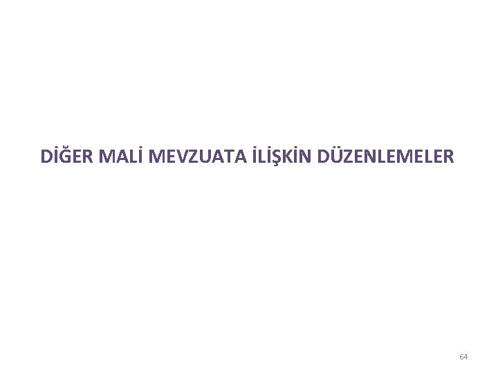 DİĞER MALİ MEVZUATA İLİŞKİN DÜZENLEMELER 64 