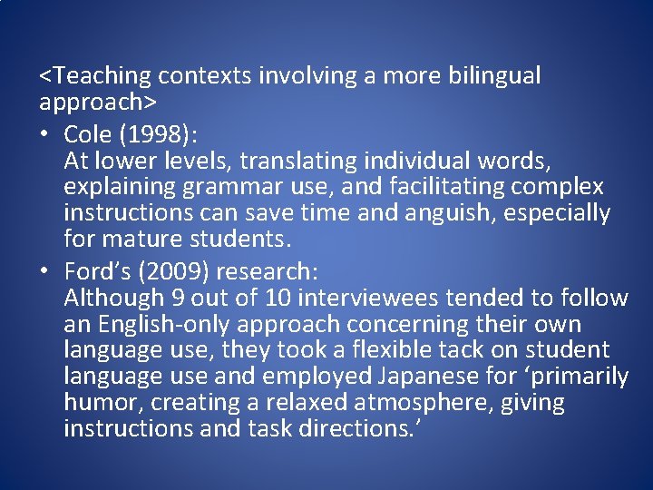 <Teaching contexts involving a more bilingual approach> • Cole (1998): At lower levels, translating