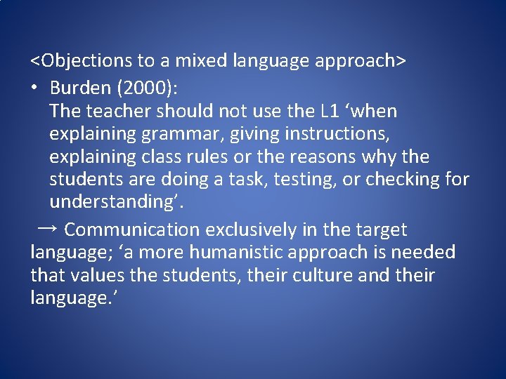 <Objections to a mixed language approach> • Burden (2000): 　　　 The teacher should not