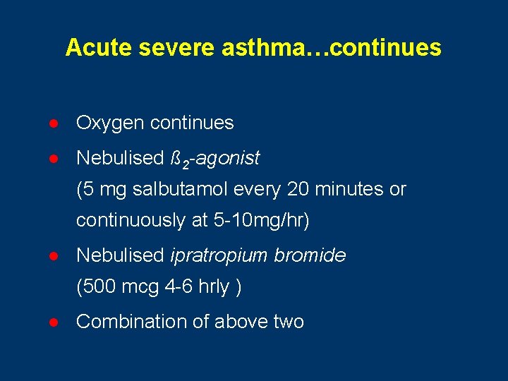 Acute severe asthma…continues l Oxygen continues l Nebulised ß 2 -agonist (5 mg salbutamol