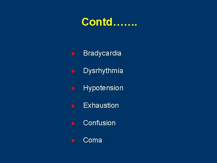 Contd……. l Bradycardia l Dysrhythmia l Hypotension l Exhaustion l Confusion l Coma 