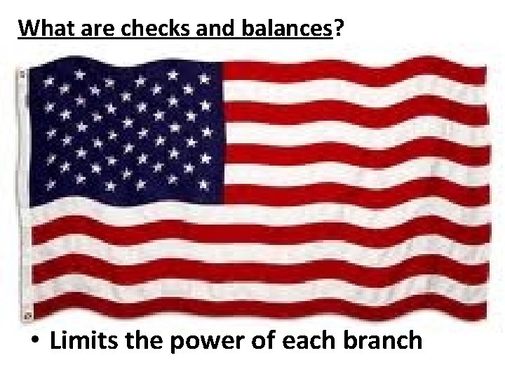 What are checks and balances? • Limits the power of each branch 