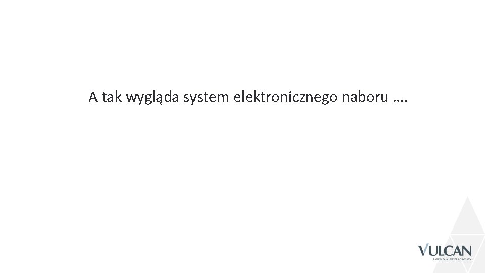 A tak wygląda system elektronicznego naboru …. 