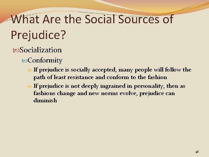 What Are the Social Sources of Prejudice? Socialization Conformity If prejudice is socially accepted,