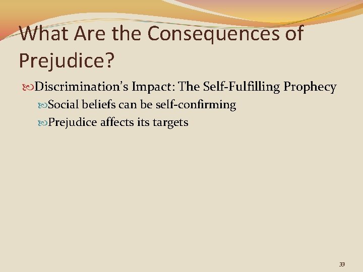 What Are the Consequences of Prejudice? Discrimination’s Impact: The Self-Fulfilling Prophecy Social beliefs can