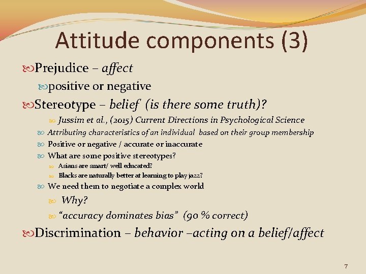 Attitude components (3) Prejudice – affect positive or negative Stereotype – belief (is there