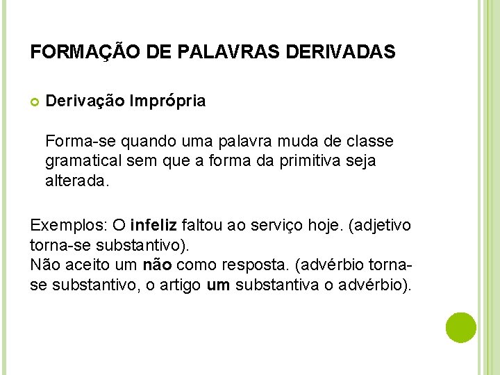 FORMAÇÃO DE PALAVRAS DERIVADAS Derivação Imprópria Forma-se quando uma palavra muda de classe gramatical