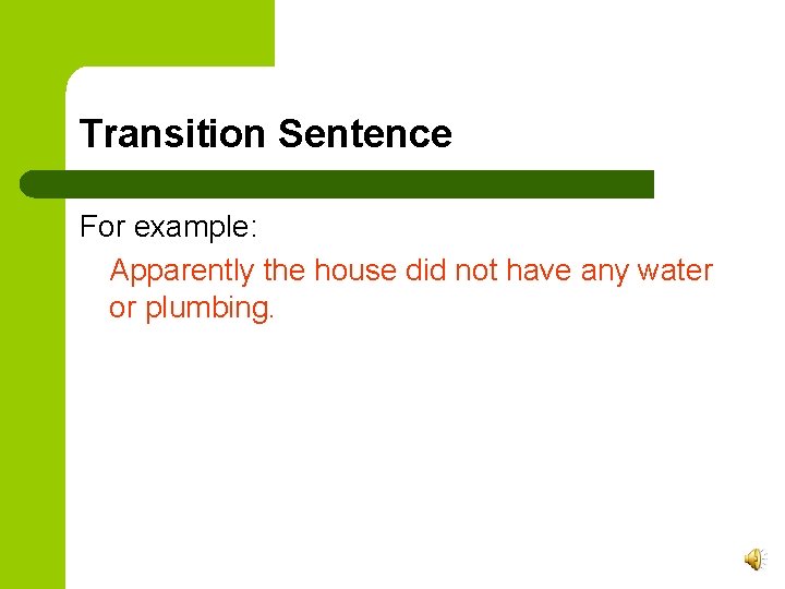 Transition Sentence For example: Apparently the house did not have any water or plumbing.