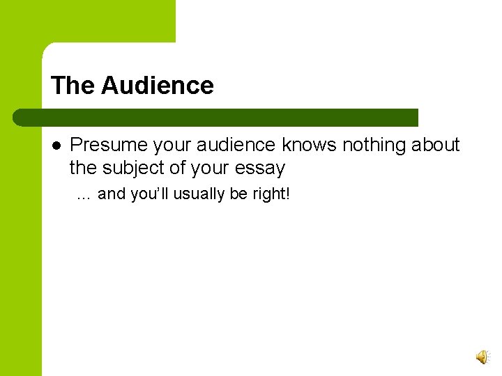 The Audience l Presume your audience knows nothing about the subject of your essay