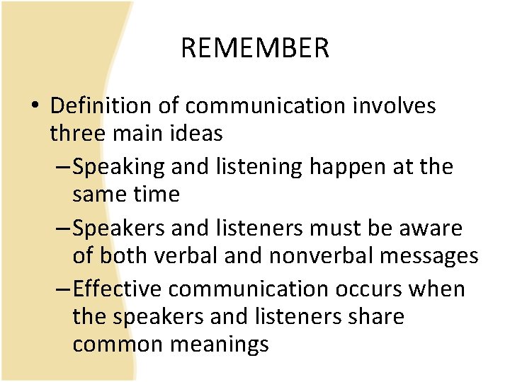 REMEMBER • Definition of communication involves three main ideas – Speaking and listening happen