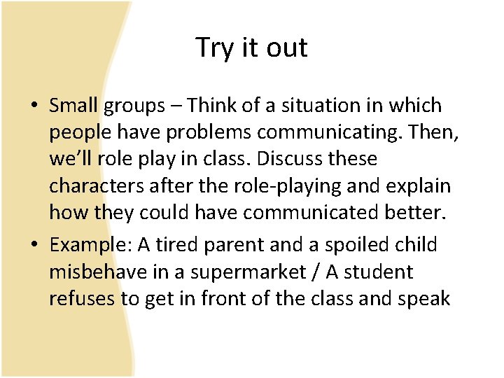 Try it out • Small groups – Think of a situation in which people