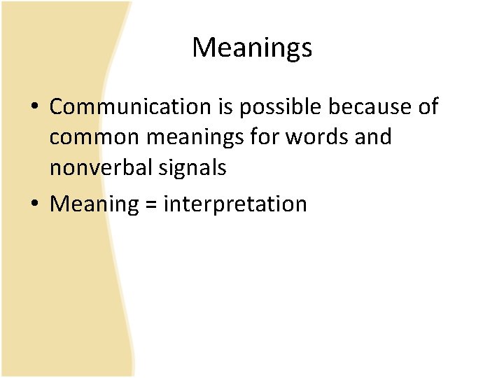 Meanings • Communication is possible because of common meanings for words and nonverbal signals