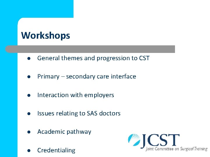 Workshops l General themes and progression to CST l Primary – secondary care interface