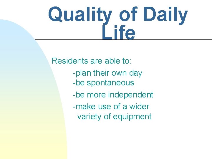 Quality of Daily Life Residents are able to: -plan their own day -be spontaneous