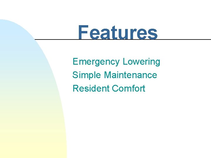 Features Emergency Lowering Simple Maintenance Resident Comfort 