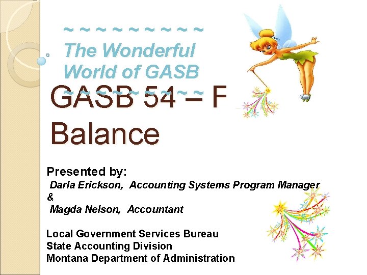 ~~~~~ The Wonderful World of GASB ~~~~~ GASB 54 – Fund Balance Presented by:
