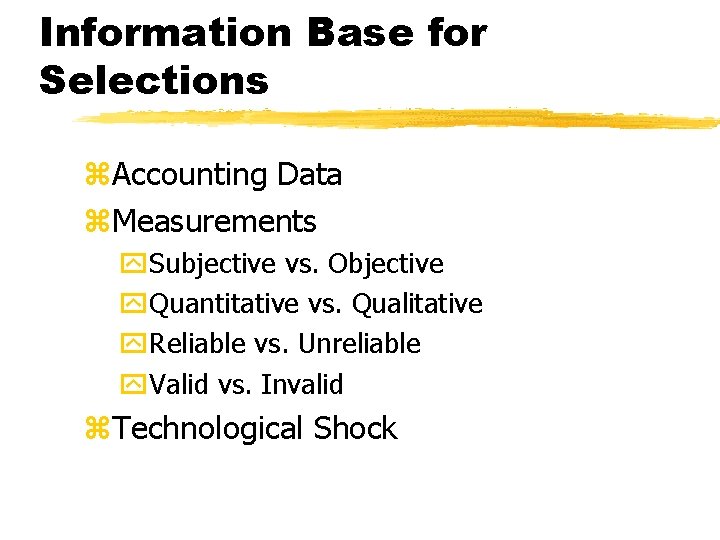 Information Base for Selections z. Accounting Data z. Measurements y. Subjective vs. Objective y.