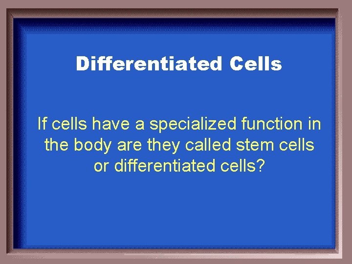 Differentiated Cells If cells have a specialized function in the body are they called