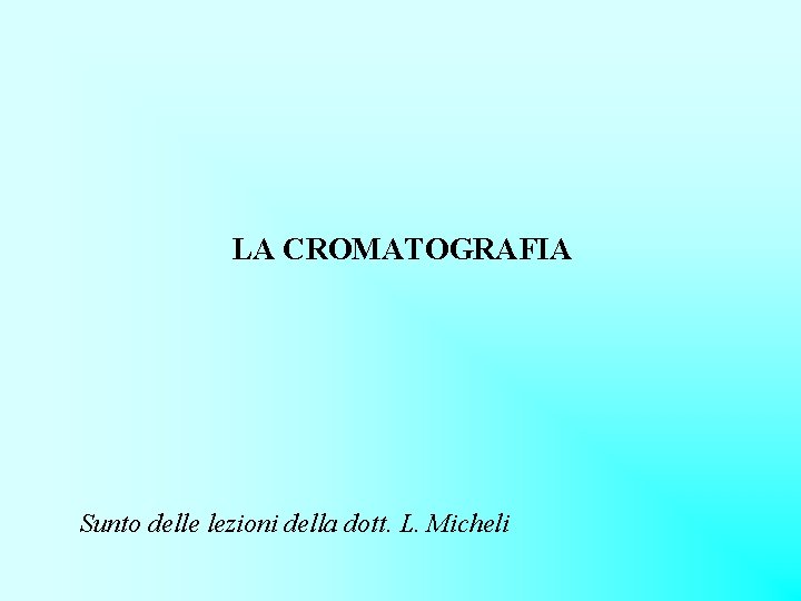 LA CROMATOGRAFIA Sunto delle lezioni della dott. L. Micheli 