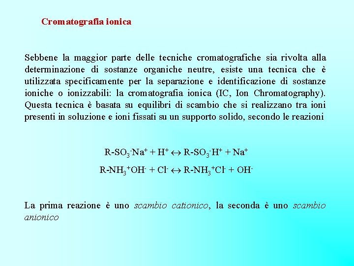 Cromatografia ionica Sebbene la maggior parte delle tecniche cromatografiche sia rivolta alla determinazione di