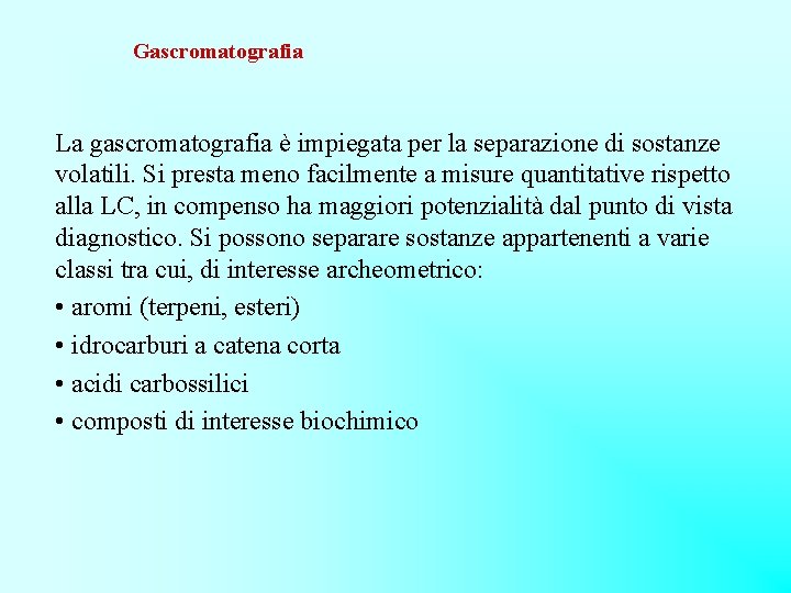 Gascromatografia La gascromatografia è impiegata per la separazione di sostanze volatili. Si presta meno