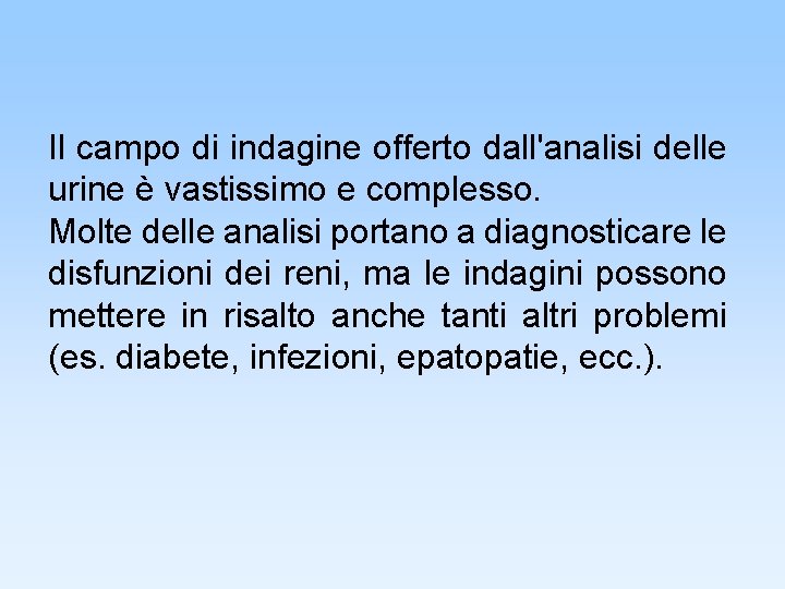 Il campo di indagine offerto dall'analisi delle urine è vastissimo e complesso. Molte delle