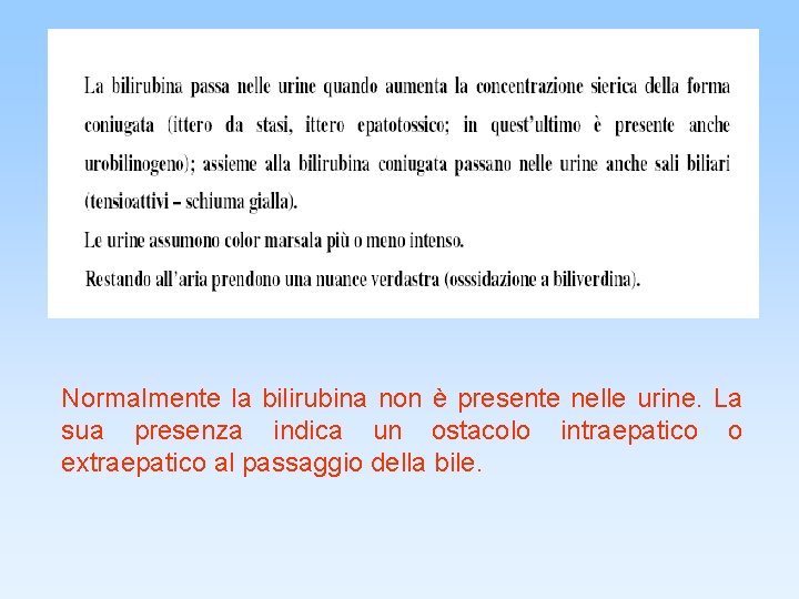 Normalmente la bilirubina non è presente nelle urine. La sua presenza indica un ostacolo