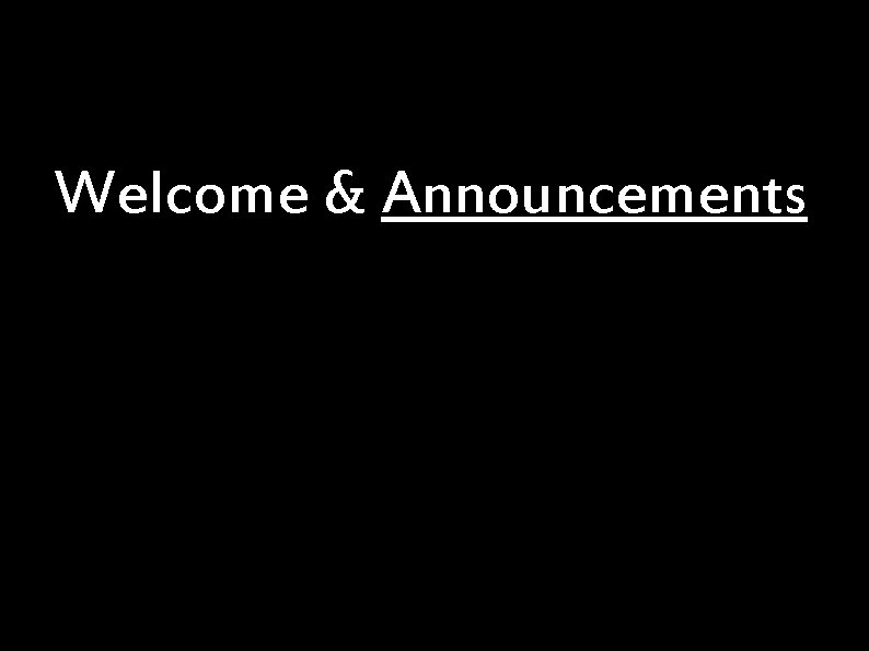 Welcome & Announcements 