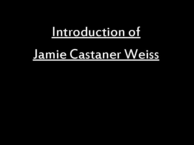 Introduction of Jamie Castaner Weiss 