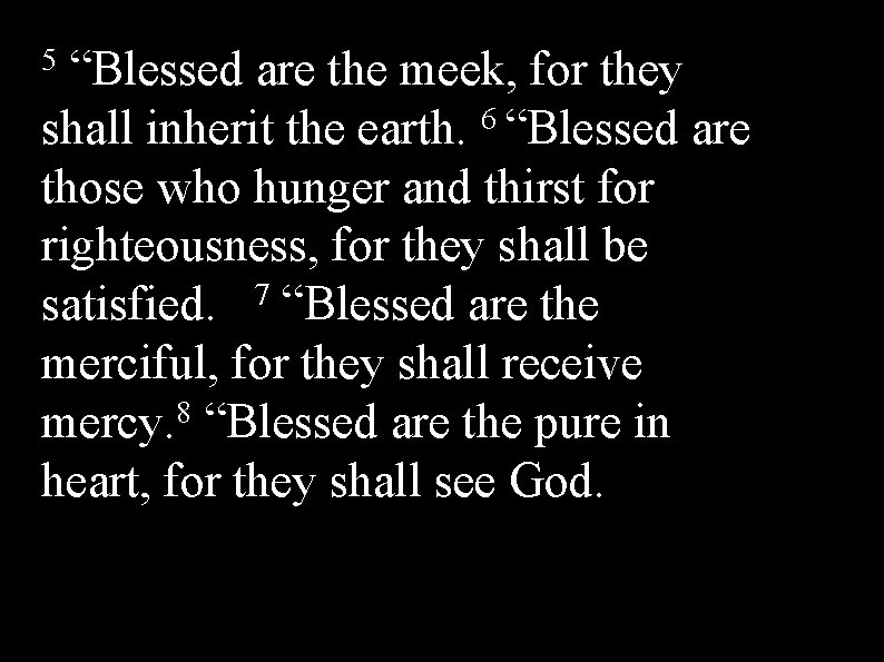 5 “Blessed are the meek, for they 6 shall inherit the earth. “Blessed are