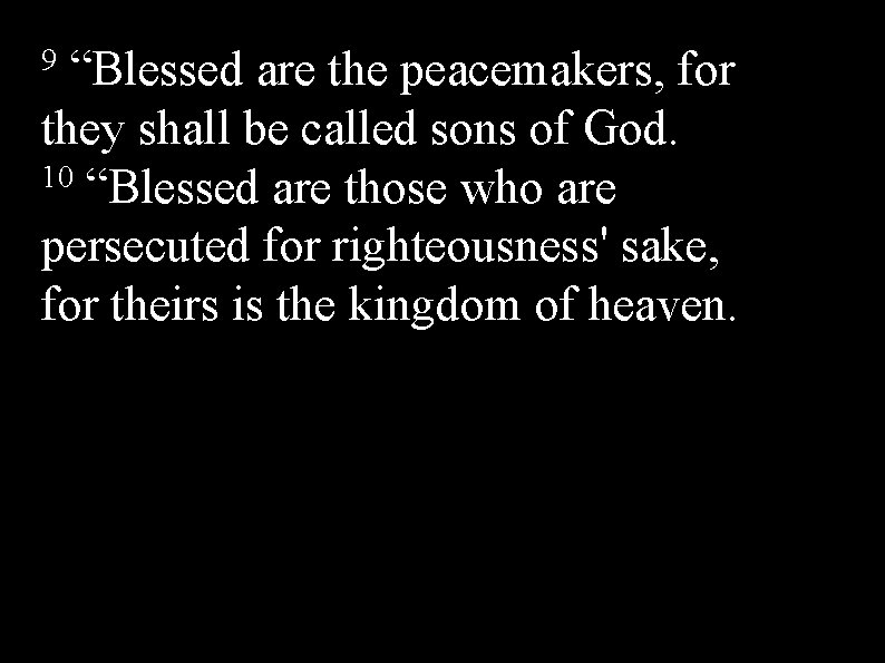 9 “Blessed are the peacemakers, for they shall be called sons of God. 10