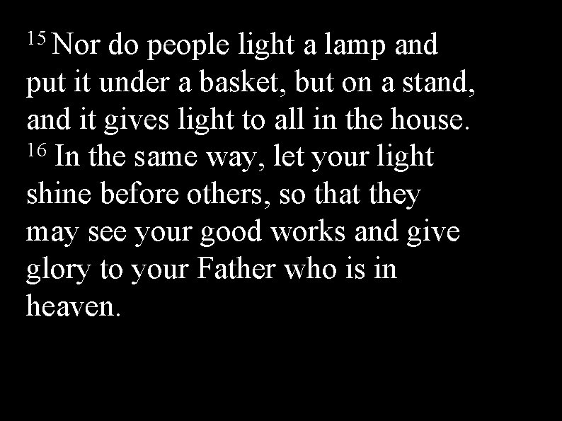 15 Nor do people light a lamp and put it under a basket, but