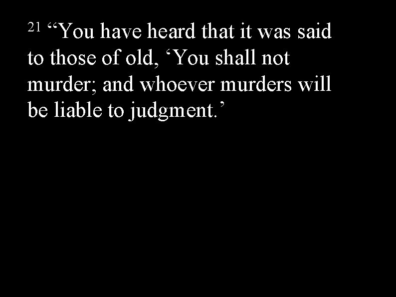 21 “You have heard that it was said to those of old, ‘You shall