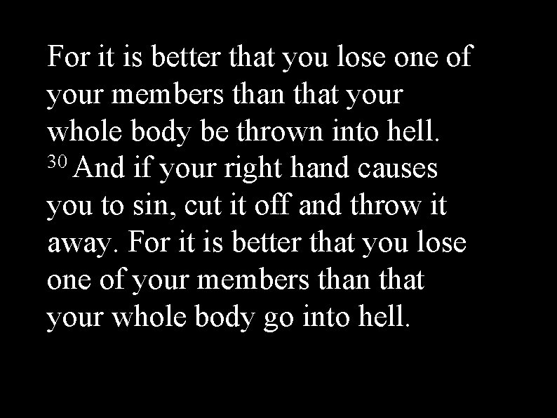 For it is better that you lose one of your members than that your