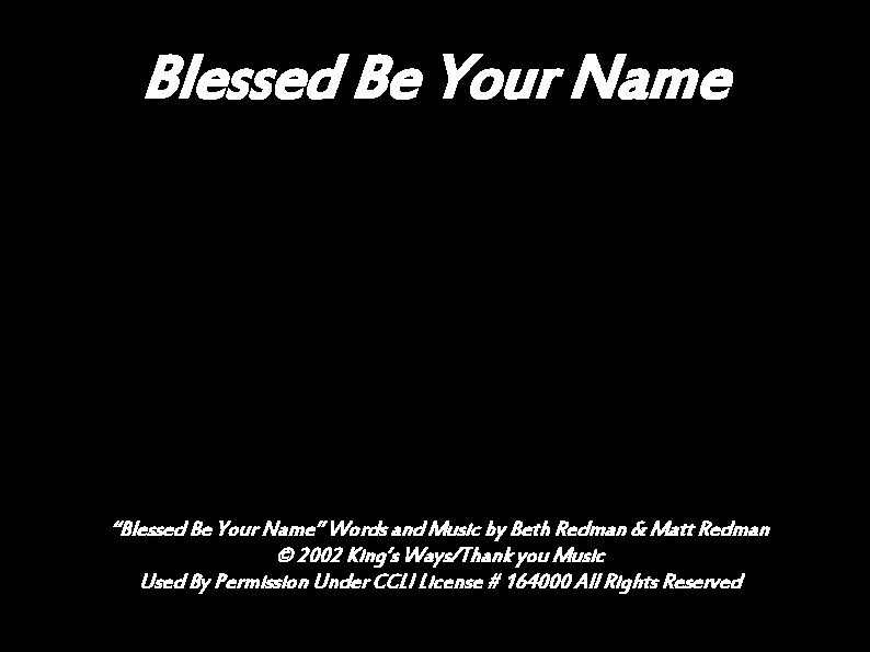 Blessed Be Your Name “Blessed Be Your Name” Words and Music by Beth Redman