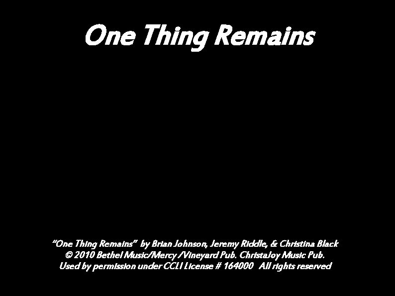 One Thing Remains “One Thing Remains” by Brian Johnson, Jeremy Riddle, & Christina Black