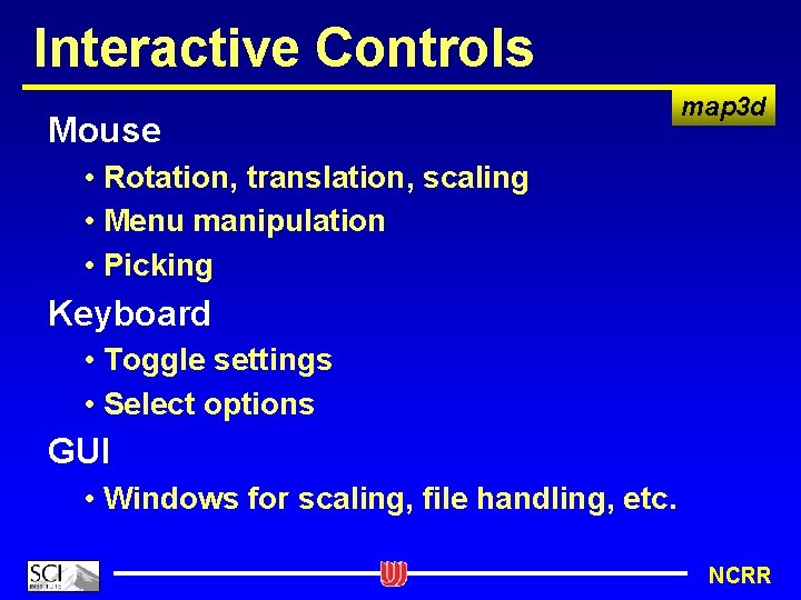 Interactive Controls Mouse map 3 d • Rotation, translation, scaling • Menu manipulation •