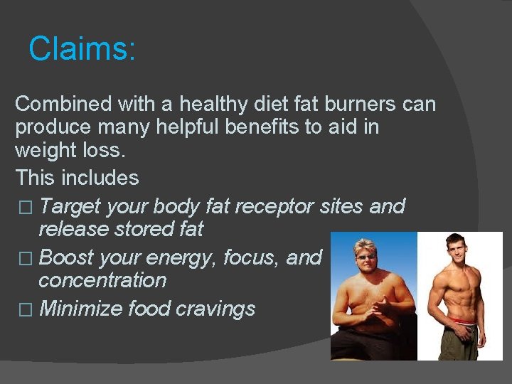 Claims: Combined with a healthy diet fat burners can produce many helpful benefits to