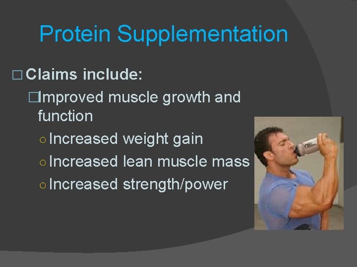 Protein Supplementation � Claims include: �Improved muscle growth and function ○ Increased weight gain