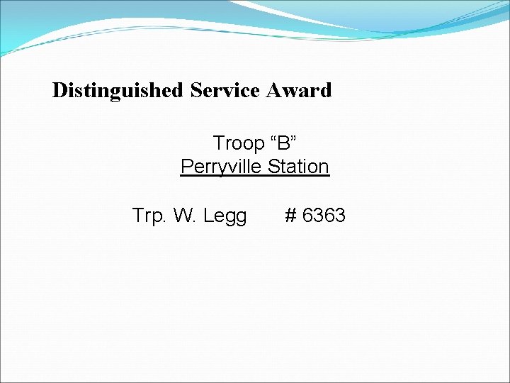 Distinguished Service Award Troop “B” Perryville Station Trp. W. Legg # 6363 Distinguished Service Award Troop “B” Perryville Station Trp. W. Legg # 6363