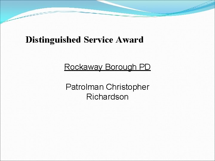 Distinguished Service Award Rockaway Borough PD Patrolman Christopher Richardson Distinguished Service Award Rockaway Borough PD Patrolman Christopher Richardson