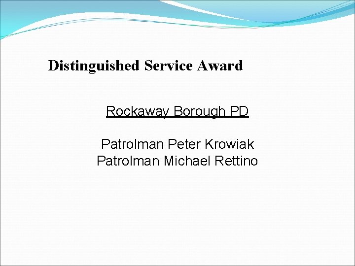 Distinguished Service Award Rockaway Borough PD Patrolman Peter Krowiak Patrolman Michael Rettino Distinguished Service Award Rockaway Borough PD Patrolman Peter Krowiak Patrolman Michael Rettino