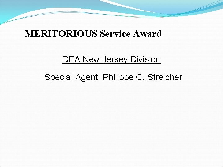 MERITORIOUS Service Award DEA New Jersey Division Special Agent Philippe O. Streicher MERITORIOUS Service Award DEA New Jersey Division Special Agent Philippe O. Streicher