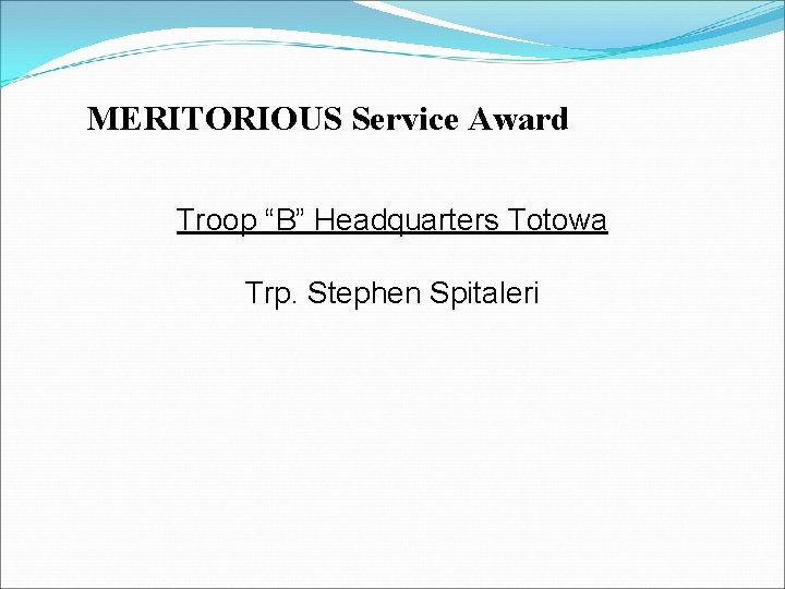 MERITORIOUS Service Award Troop “B” Headquarters Totowa Trp. Stephen Spitaleri MERITORIOUS Service Award Troop “B” Headquarters Totowa Trp. Stephen Spitaleri
