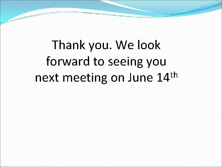 Thank you. We look forward to seeing you th next meeting on June 14 Thank you. We look forward to seeing you th next meeting on June 14