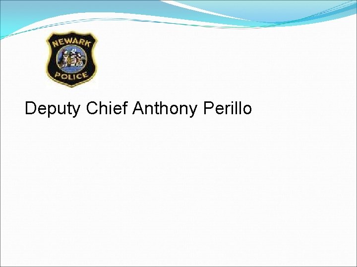 Deputy Chief Anthony Perillo Deputy Chief Anthony Perillo
