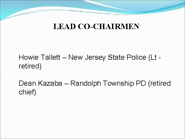 LEAD CO-CHAIRMEN Howie Tallett – New Jersey State Police (Lt retired) Dean Kazaba – LEAD CO-CHAIRMEN Howie Tallett – New Jersey State Police (Lt retired) Dean Kazaba –