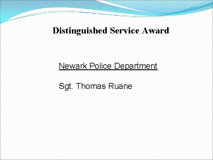 Distinguished Service Award Newark Police Department Sgt. Thomas Ruane Distinguished Service Award Newark Police Department Sgt. Thomas Ruane