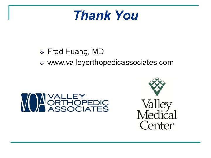 Thank You v v Fred Huang, MD www. valleyorthopedicassociates. com 