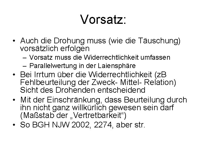 Vorsatz: • Auch die Drohung muss (wie die Täuschung) vorsätzlich erfolgen – Vorsatz muss